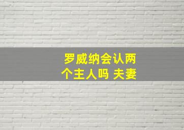 罗威纳会认两个主人吗 夫妻